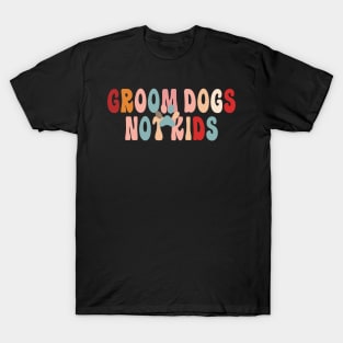 Groom Dogs Not Kids Funny Sarcastic Dogs T-Shirt